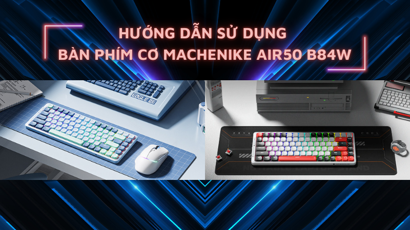 huong-dan-su-dung-ban-phim-co-machenike-air50-b84w