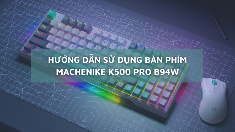 huong-dan-su-dung-ban-phim-machenike-k500-pro-b94w