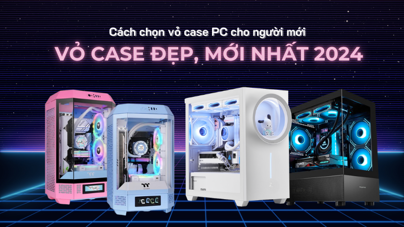 cach-chon-vo-case-pc-cho-nguoi-moi-bp
