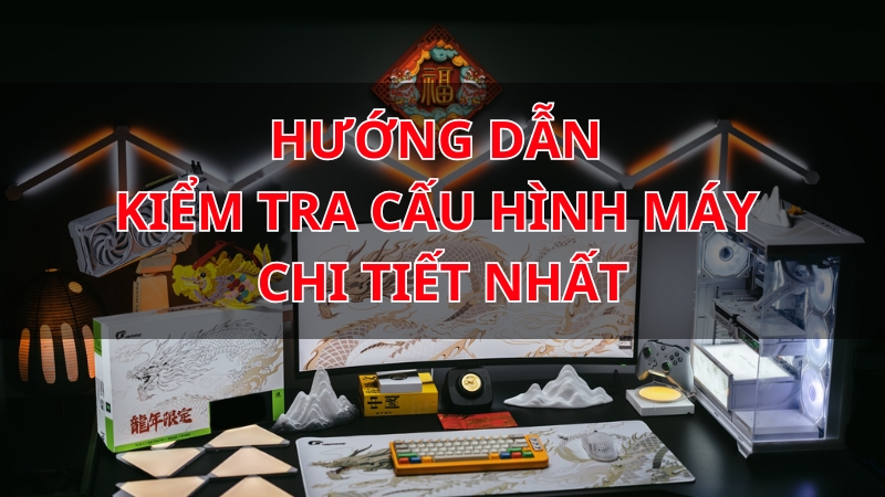 huong-dan-kiem-tra-cau-hinh-may-tinh-chi-tiet-THUMB