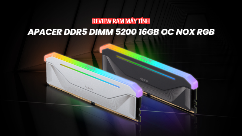 review-ram-apacer-ddr5-dimm-5200-16gb-oc-nox-rgb