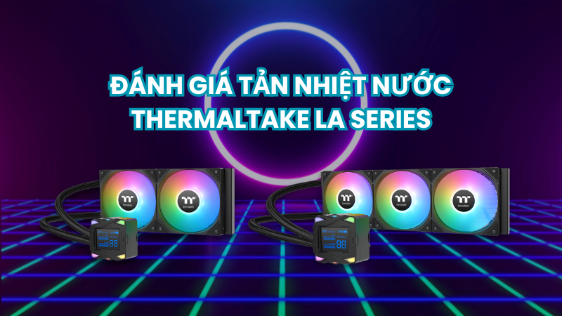danh-gia-tan-nhiet-nuoc-thermaltake-la-series