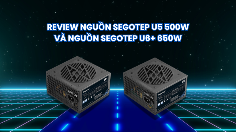 review-nguon-segotep-u5-500w-va-segotep-u6+-650w