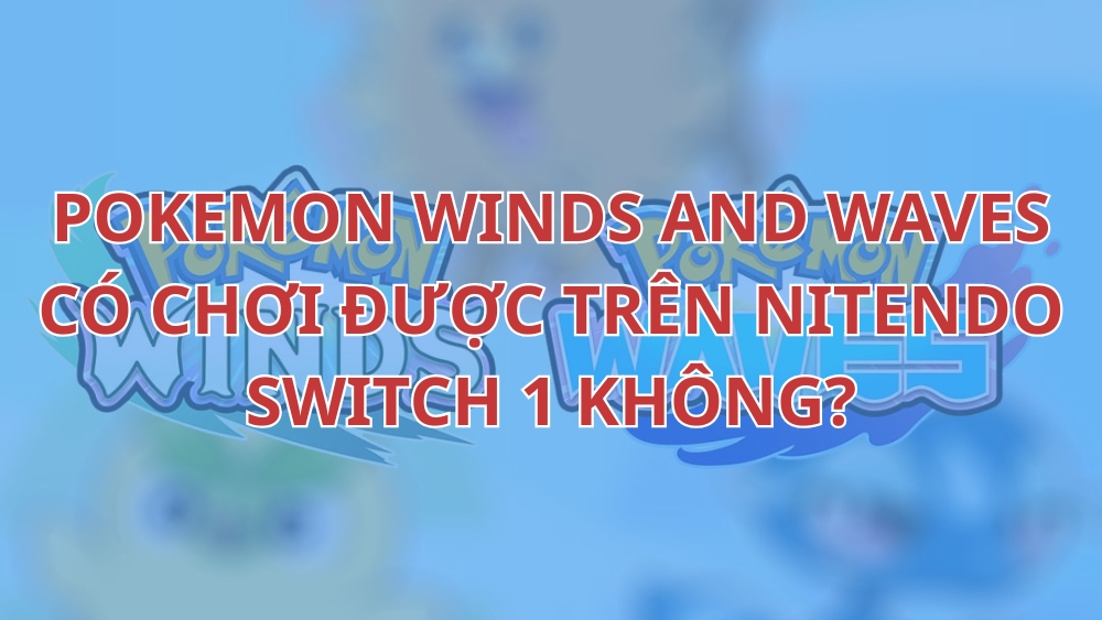 pokemon-winds-and-waves-co-choi-duoc-tren-switch-1-khong-thumb